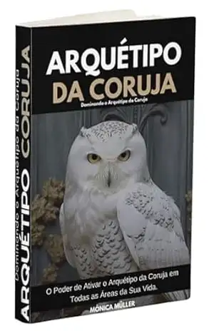 ARQUÉTIPO CORUJA: Dominando o Arquétipo da Coruja – Mônica  Müller