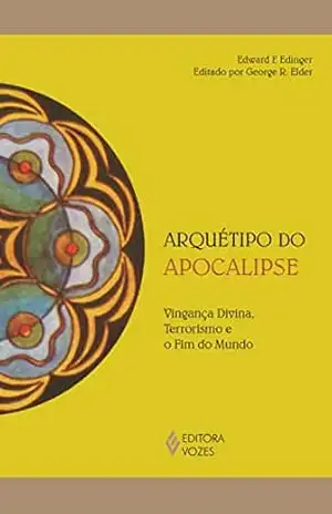 Arquétipo do apocalipse: Vingança divina, terrorismo e o fim do mundo (Reflexões Junguianas) - Edward F. Edinger