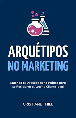Arquétipos no Marketing: Entenda os arquétipos na prática para se posicionar e atrair o cliente ideal - Cristiane Thiel