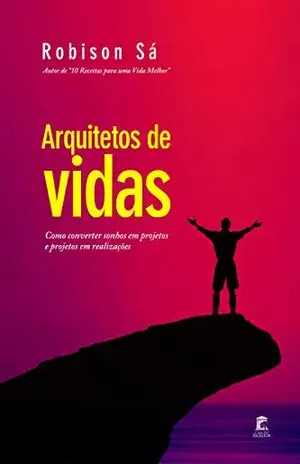 Arquitetos de Vidas: Como converter sonhos em projetos e projetos em realizações - Robison Sá