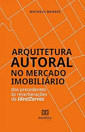 Arquitetura Autoral no Mercado Imobiliário: dos precedentes às reverberações da Idea!Zarvos – Matheus Mendes