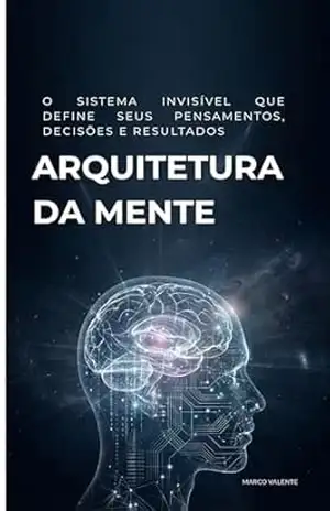 Arquitetura da Mente: O sistema invisível que define seus pensamentos, decisões e resultados (os arquivos de domínio) – Marco Valente
