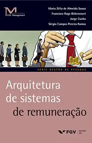 Arquitetura de sistemas de remuneração (FGV Management) - Sérgio Campos Pereira Ramos Maria Zélia De Almeida Souza, Francisco Rage Bittencourt, Jorge Cunha