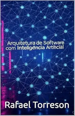 Arquitetura de Software Moderna Usando Inteligência Artificial – Rafael Torreson
