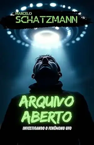 Arquivo Aberto: Investigando o Fenômeno UFO – Marcelo Schatzmann
