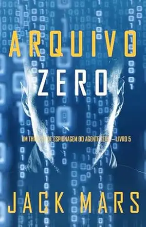 Arquivo Zero (Um Thriller de Espionagem do Agente Zero — Livro 5) (Uma série de suspenses do espião Agente Zero) – Jack Mars