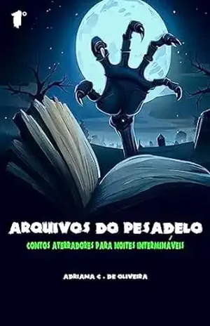 Arquivos do Pesadelo: Contos Aterradores para Noites Intermináveis - Adriana  C. de Oliveira
