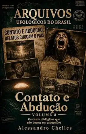 Arquivos Ufológicos do Brasil: Volume 3: Contato e Abdução – Alessandro Chelles