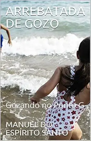 ARREBATADA DE GOZO: Gozando no Ponto G – MANUEL DO ESPÍRITO SANTO
