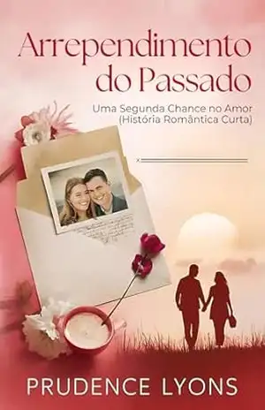 Arrependimento do Passado: Uma Segunda Chance no Amor (História Romântica Curta) - Prudence  Lyons