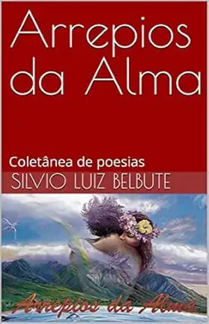 Arrepios da Alma: Coletânea de poesias - Silvio Luiz Belbute