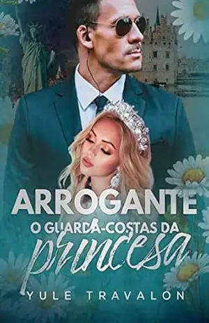 ARROGANTE: O GUARDA–COSTAS DA PRINCESA – Yule  Travalon