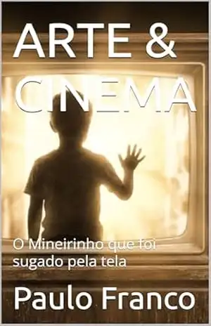 ARTE & CINEMA: O Mineirinho que foi sugado pela tela (Poesias & Autoajuda) – Paulo Franco
