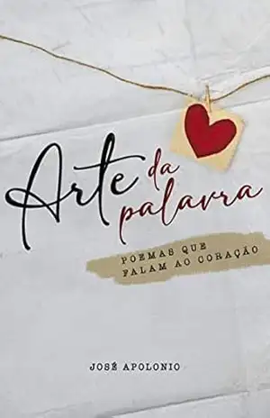 Arte da Palavra: Poemas que falam ao coração - José  Apolonio