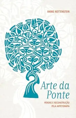 ARTE DA PONTE: PERDAS E RECONSTRUÇÃO PELA ARTETERAPIA - ANNIE ROTTENSTEIN