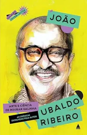 Arte e ciência de roubar galinha: 43 crônicas escolhidas pelo autor (Coleção Jovem Leitor) – João Ubaldo Ribeiro