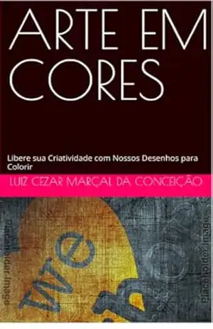 ARTE EM CORES: Libere sua Criatividade com Nossos Desenhos para Colorir – Luiz Cezar da Conceição