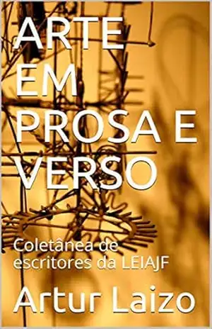 ARTE EM PROSA E VERSO: Coletânea de escritores da LEIAJF (1) – Artur Laizo