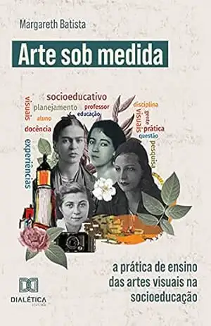 Arte sob Medida: a prática de ensino das artes visuais na socioeducação - Margareth Batista