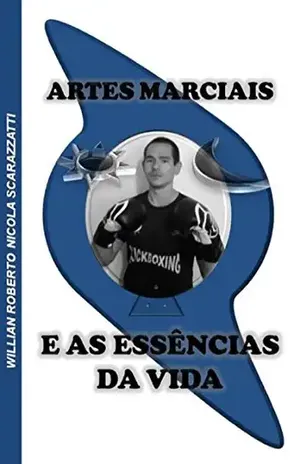 Artes Marciais E As Essências Da Vida - Willian Roberto Nicola Scarazzatti