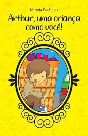 ARTHUR, UMA CRIANÇA COMO VOCÊ! - MINÉIA PACHECO