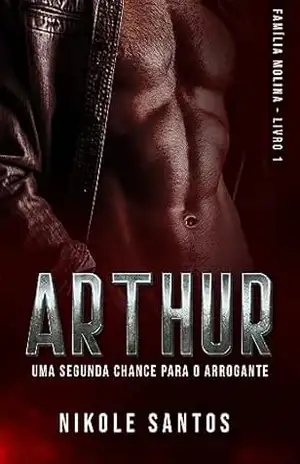 ARTHUR: Uma segunda chance para o arrogante (Família Molina Livro 1) – Nikole Santos