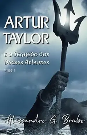 Artur Taylor e o Segredo dos Deuses Atlantes: Volume 1 - Alessandro Gomes Brabo