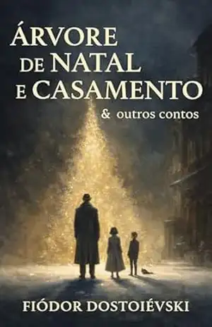Árvore de Natal e Casamento: & outros contos – Fiódor Dostoiévski