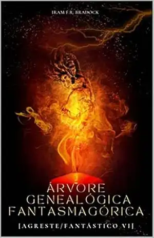 ÁRVORE GENEALÓGICA FANTASMAGÓRICA: [Agreste/Fantástico VI] (/AGRESTE/FANTÁSTICO/ Livro 9) – Iram F. R. “Bradock”