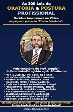 As 100 Leis de Oratória e Postura Profissional: Decida e Imponha–se na Vida… ou pague o preço do “Eterno Bonzinho”! – Professor Juiz Wendell  Lopes Barbosa