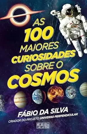 As 100 Maiores Curiosidades sobre o Cosmos – Fábio Silva