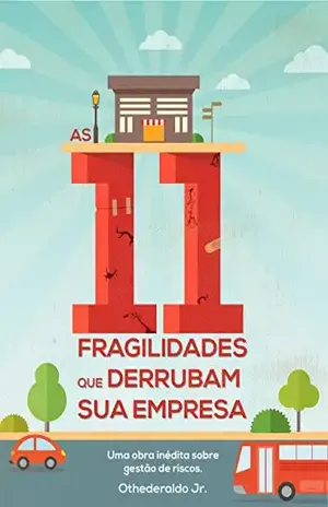 As 11 Fragilidades Que Derrubam Sua Empresa: Obra inédita sobre gestão de riscos para todas as empresas, especialmente às pequenas e médias - Othederaldo Jr. Jr.