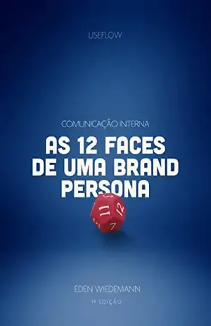 As 12 faces de de uma brand persona: Um guia de como utilizar os 12 arquétipos de Jung para produzir uma comunicação interna poderosa. - Eden Wiedemann
