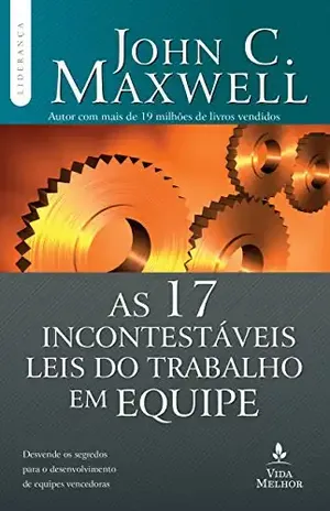 As 17 incontestáveis leis do trabalho em equipe: Descubra os segredos para o desenvolvimento de equipes vencedoras (Coleção Liderança com John C. Maxwell) - John C. Maxwell