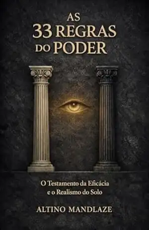 AS 33 REGRAS DO PODER: O Testamento da Eficácia e o Realismo do Solo – Altino Mandlaze