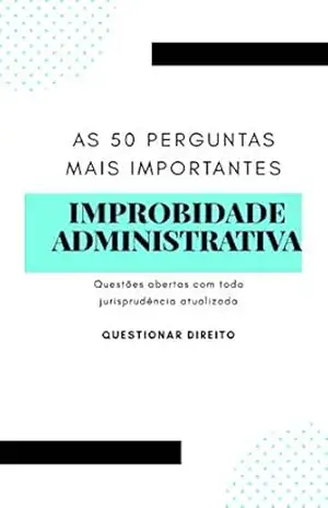 AS 50 PERGUNTAS MAIS IMPORTANTES DE IMPROBIDADE ADMINISTRATIVA - JÚNIOR  VIEIRA