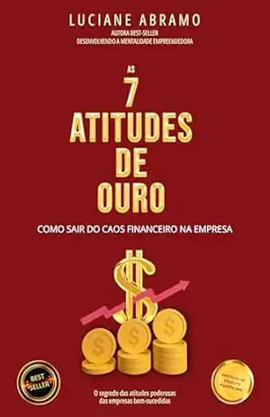 As 7 Atitudes de Ouro: Como sair do caos financeiro na empresa – Luciane Abramo