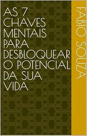 “As 7 Chaves Mentais para Desbloquear o Potencial da Sua Vida – Fabio Souza