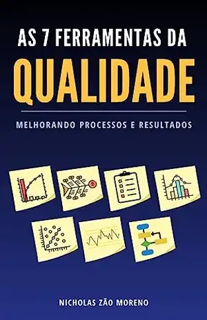 As 7 Ferramentas da Qualidade: Melhorando Processos e Resultados - Nicholas Zão Moreno