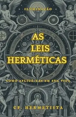 As 7 leis Herméticas Como aplicá–las em sua vida – Cláudio Pires
