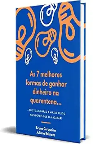As 7 Melhores Formas de Ganhar Dinheiro Na Quarentena...: ...Que Te Ajudarão a Viajar Muito Mais Depois Que Ela Acabar! - Bruno Cerqueira