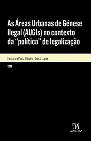 As Áreas Urbanas de Génese Ilegal (AUGIs) no contexto da política de legalização – Fernanda Paula Lopes, Dulce;Oliveira