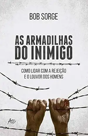 As armadilhas do inimigo: Como lidar com a rejeição e o louvor dos homens – Bob Sorge