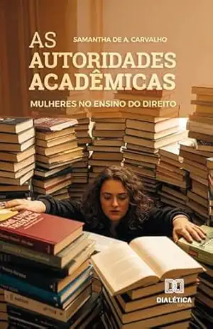 As Autoridades Acadêmicas: Mulheres no ensino do Direito – Samantha de A. Carvalho