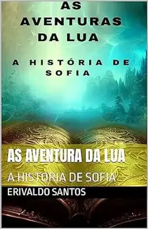 AS AVENTURA DA LUA: A HISTORIA DE SOFIA - ERIVALDO SANTOS