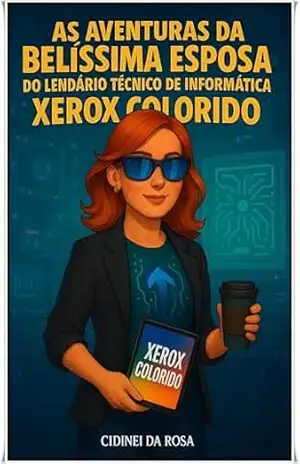 As Aventuras da Belíssima Esposa do Lendário Técnico de Informática Xerox Colorido: Empreender é mais do que apenas criar uma arte (Livro3) (O UNIVERSO ... de de Informática Landário Xerox Colido) - cidinei da rosa