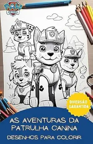 As aventuras da patrulha canina para colorir infantil: Aventuras Coloridas da Patrulha Canina – Micael Santos