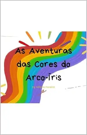 As Aventuras das Cores do Arco–Íris (conteúdo infantil) – Milena Pereira