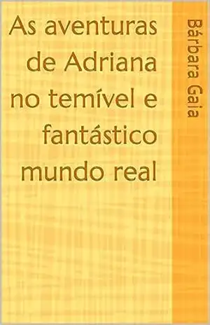 As aventuras de Adriana no temível e fantástico mundo real – Bárbara Gaia