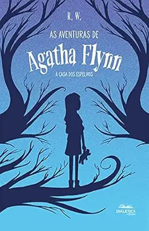 As Aventuras de Agatha Flynn: a casa dos espelhos - R. W.